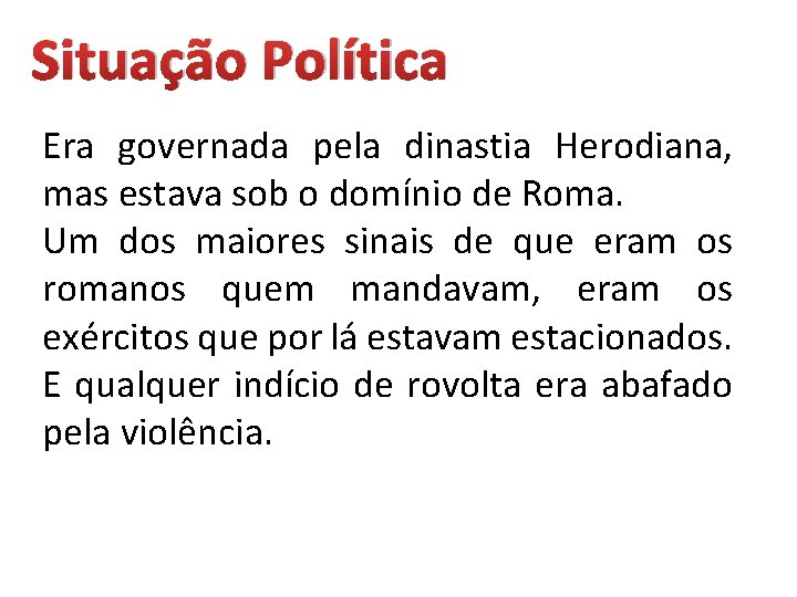 Situação Política Era governada pela dinastia Herodiana, mas estava sob o domínio de Roma.