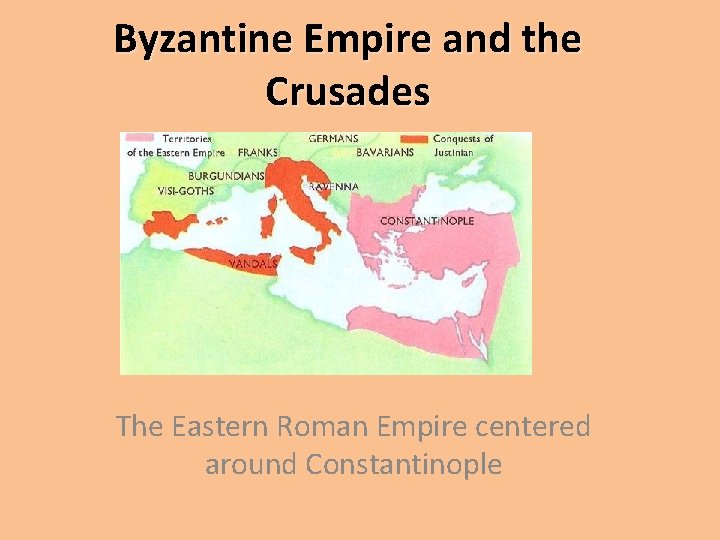 Byzantine Empire and the Crusades The Eastern Roman Empire centered around Constantinople 