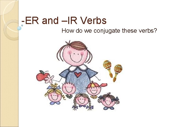 -ER and –IR Verbs How do we conjugate these verbs? 