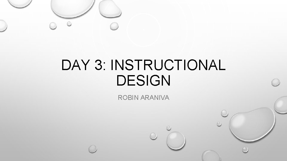 DAY 3: INSTRUCTIONAL DESIGN ROBIN ARANIVA 