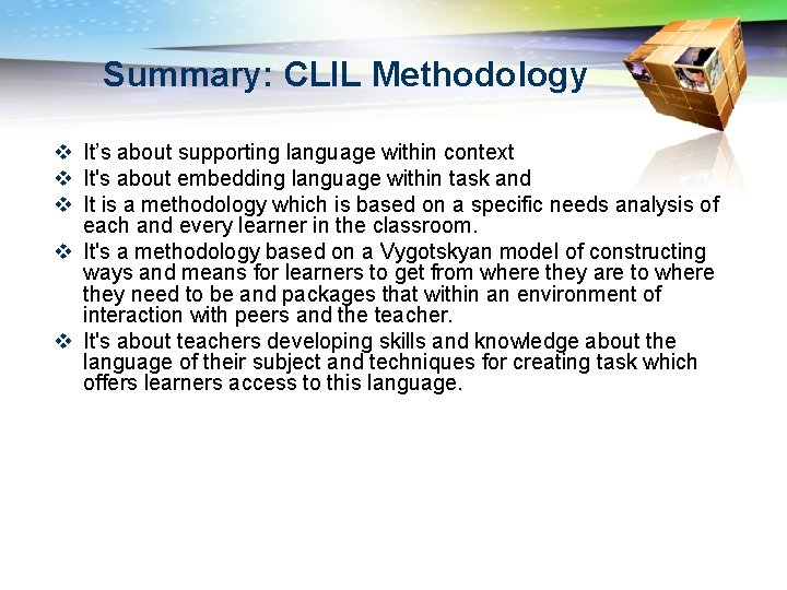 Summary: CLIL Methodology v It’s about supporting language within context v It's about embedding