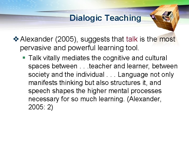Dialogic Teaching v Alexander (2005), suggests that talk is the most pervasive and powerful