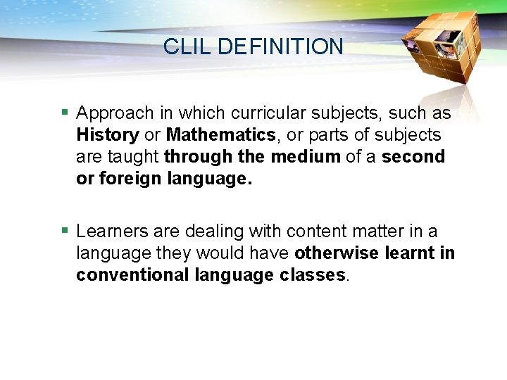 CLIL DEFINITION § Approach in which curricular subjects, such as History or Mathematics, or