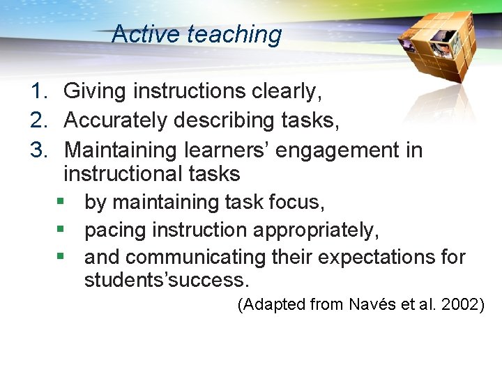 Active teaching 1. Giving instructions clearly, 2. Accurately describing tasks, 3. Maintaining learners’ engagement