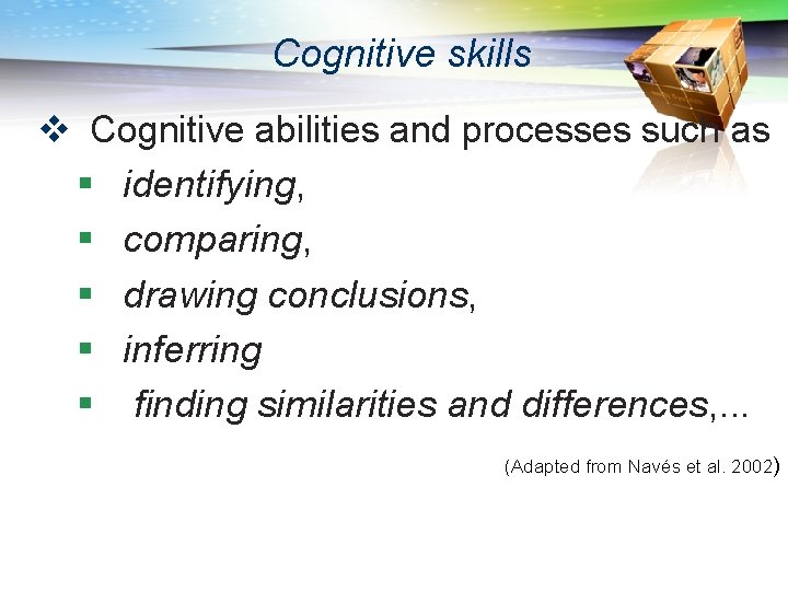 Cognitive skills v Cognitive abilities and processes such as § identifying, § comparing, §