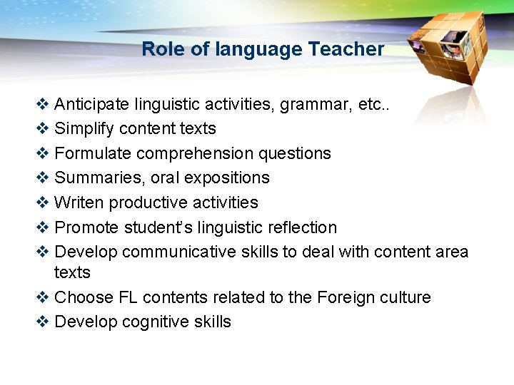 Role of language Teacher v Anticipate linguistic activities, grammar, etc. . v Simplify content