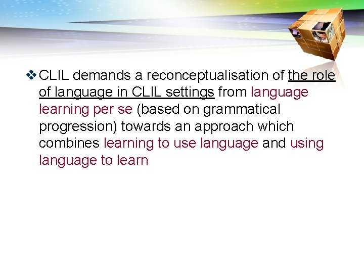 v CLIL demands a reconceptualisation of the role of language in CLIL settings from