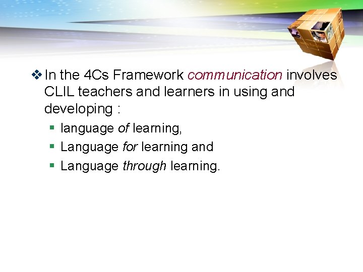 v In the 4 Cs Framework communication involves CLIL teachers and learners in using