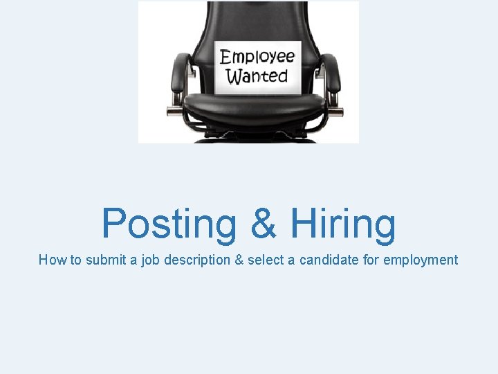 Posting & Hiring How to submit a job description & select a candidate for