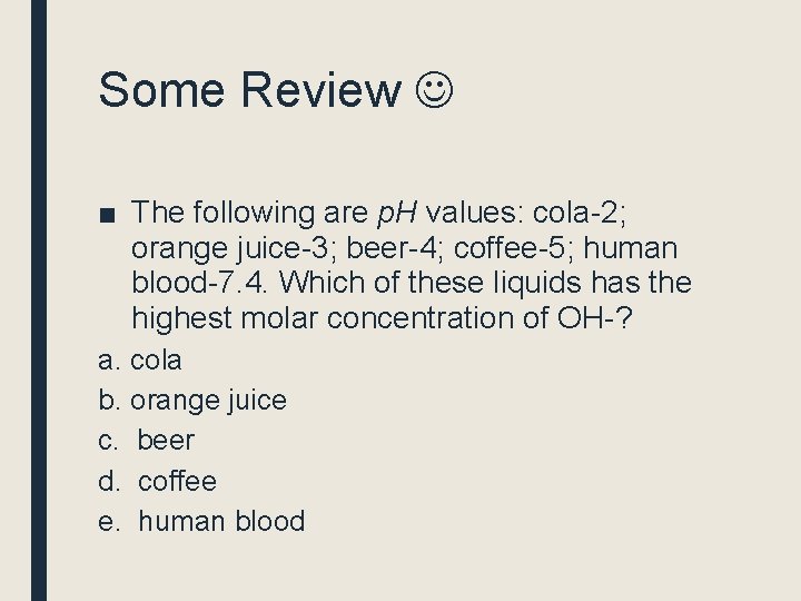 Some Review ■ The following are p. H values: cola-2; orange juice-3; beer-4; coffee-5;