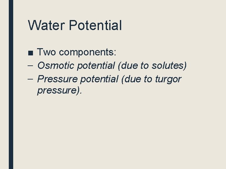 Water Potential ■ Two components: – Osmotic potential (due to solutes) – Pressure potential