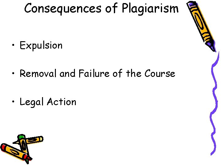 Consequences of Plagiarism • Expulsion • Removal and Failure of the Course • Legal