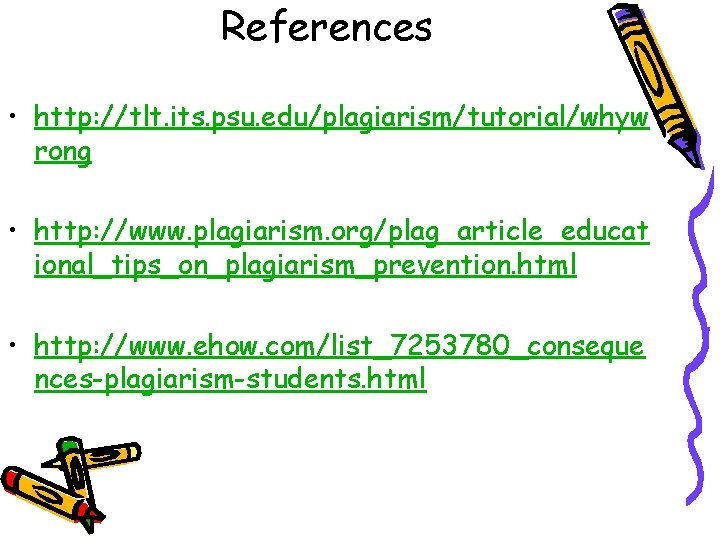 References • http: //tlt. its. psu. edu/plagiarism/tutorial/whyw rong • http: //www. plagiarism. org/plag_article_educat ional_tips_on_plagiarism_prevention.