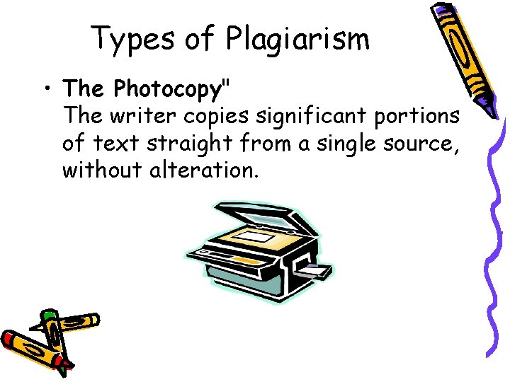 Types of Plagiarism • The Photocopy" The writer copies significant portions of text straight