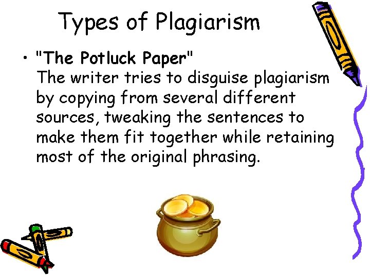 Types of Plagiarism • "The Potluck Paper" The writer tries to disguise plagiarism by