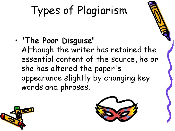 Types of Plagiarism • "The Poor Disguise" Although the writer has retained the essential