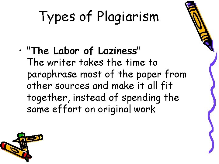 Types of Plagiarism • "The Labor of Laziness" The writer takes the time to