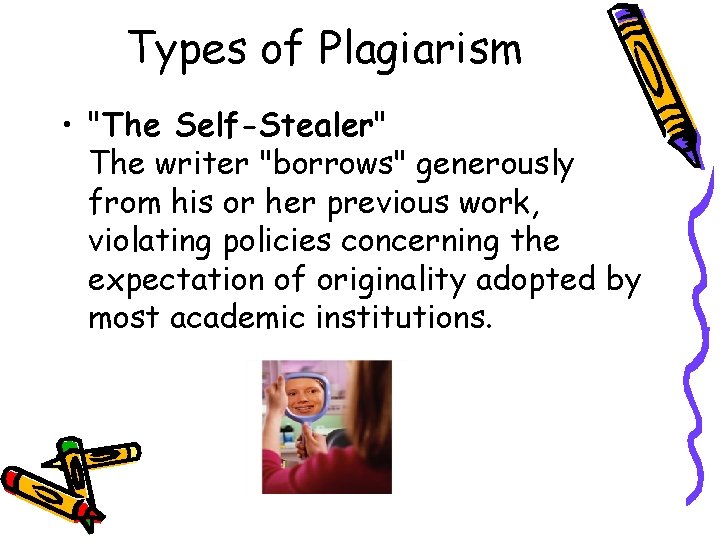 Types of Plagiarism • "The Self-Stealer" The writer "borrows" generously from his or her