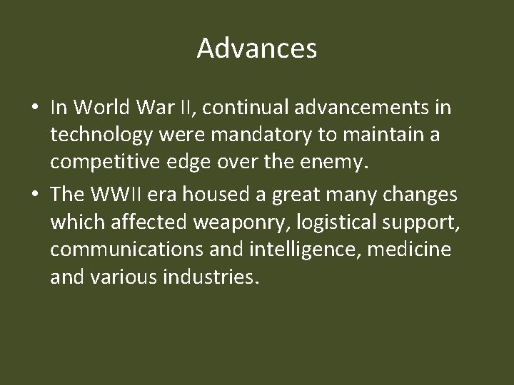 Advances • In World War II, continual advancements in technology were mandatory to maintain