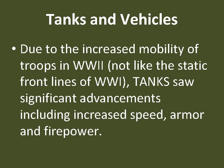 Tanks and Vehicles • Due to the increased mobility of troops in WWII (not