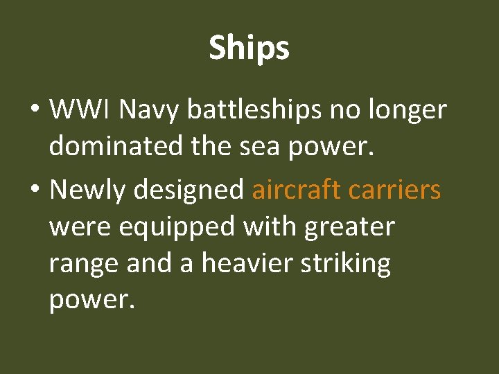 Ships • WWI Navy battleships no longer dominated the sea power. • Newly designed