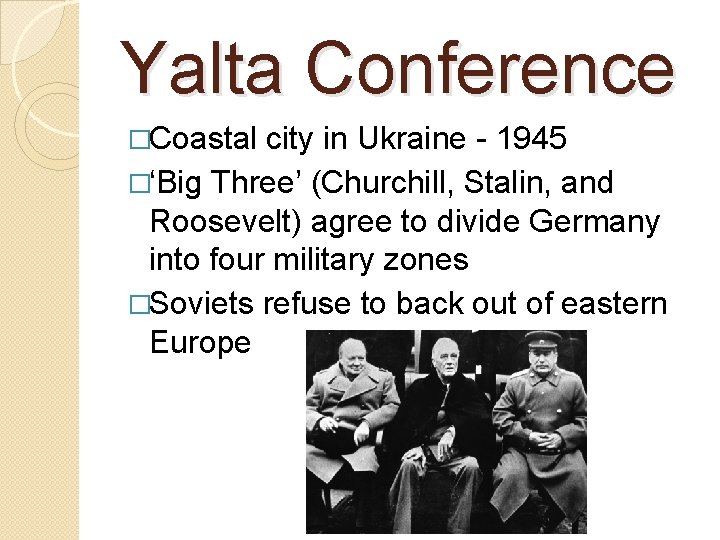 Yalta Conference �Coastal city in Ukraine - 1945 �‘Big Three’ (Churchill, Stalin, and Roosevelt)