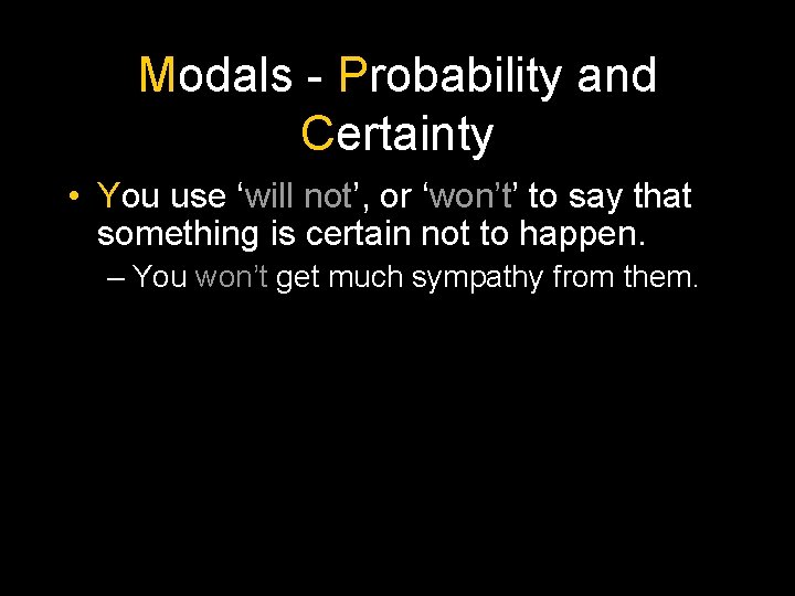 Modals - Probability and Certainty • You use ‘will not’, or ‘won’t’ to say