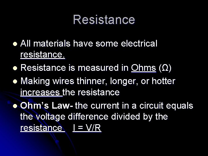 Resistance All materials have some electrical resistance. l Resistance is measured in Ohms (Ω)