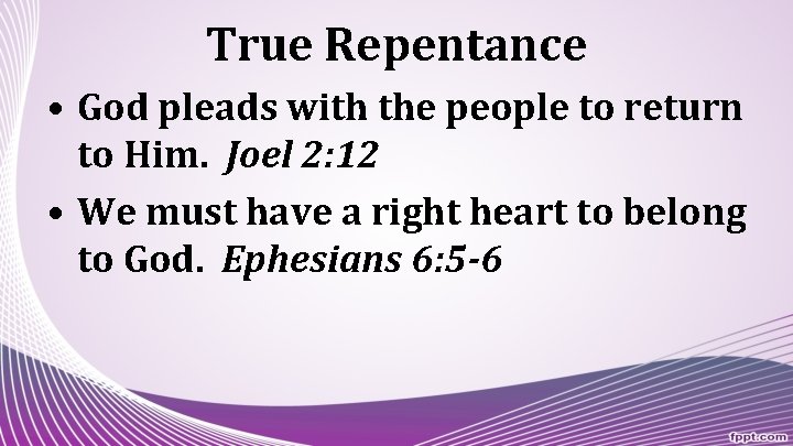 True Repentance • God pleads with the people to return to Him. Joel 2: