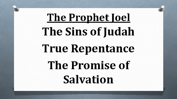 The Prophet Joel The Sins of Judah True Repentance The Promise of Salvation 