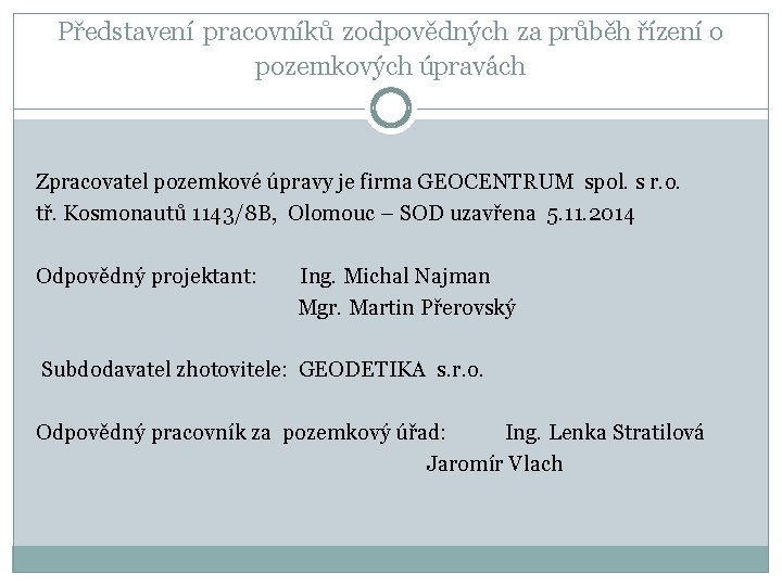 Představení pracovníků zodpovědných za průběh řízení o pozemkových úpravách Zpracovatel pozemkové úpravy je firma