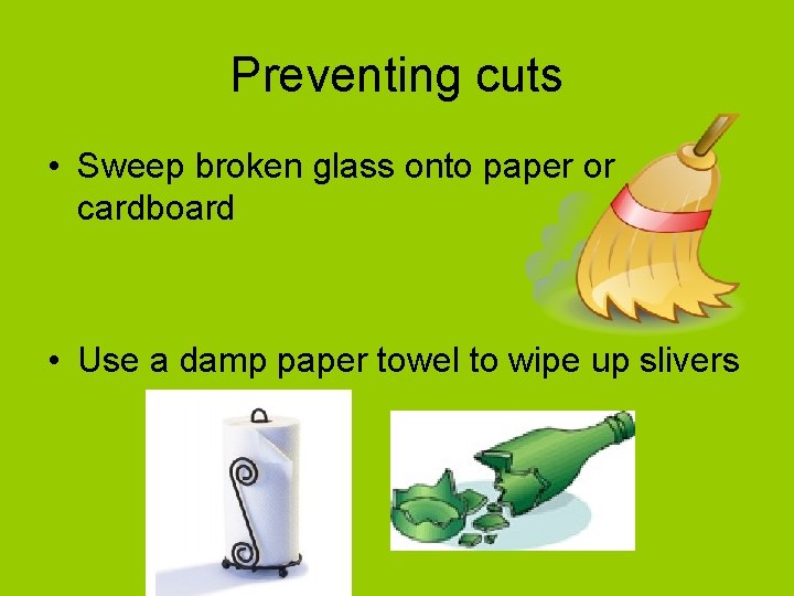 Preventing cuts • Sweep broken glass onto paper or cardboard • Use a damp Preventing cuts • Sweep broken glass onto paper or cardboard • Use a damp