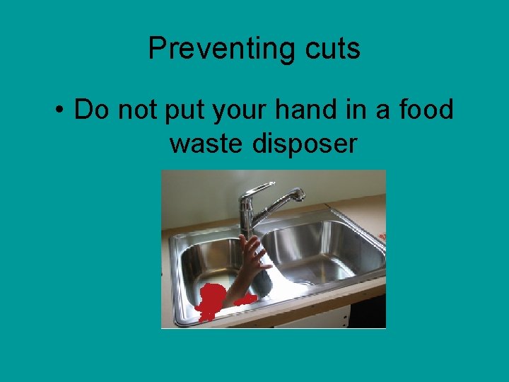 Preventing cuts • Do not put your hand in a food waste disposer Preventing cuts • Do not put your hand in a food waste disposer