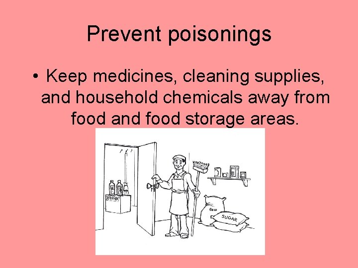 Prevent poisonings • Keep medicines, cleaning supplies, and household chemicals away from food and Prevent poisonings • Keep medicines, cleaning supplies, and household chemicals away from food and