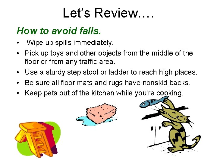 Let’s Review…. How to avoid falls. • Wipe up spills immediately. • Pick up Let’s Review…. How to avoid falls. • Wipe up spills immediately. • Pick up