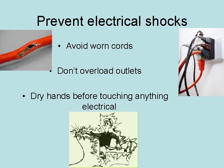 Prevent electrical shocks • Avoid worn cords • Don’t overload outlets • Dry hands Prevent electrical shocks • Avoid worn cords • Don’t overload outlets • Dry hands