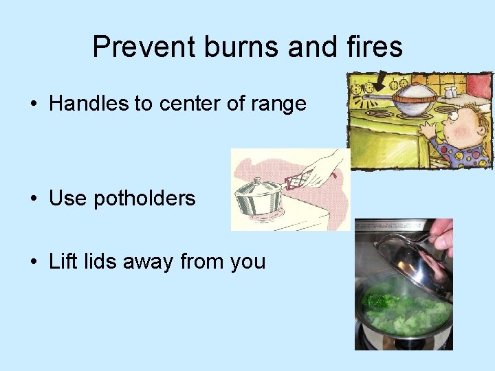 Prevent burns and fires • Handles to center of range • Use potholders • Prevent burns and fires • Handles to center of range • Use potholders •