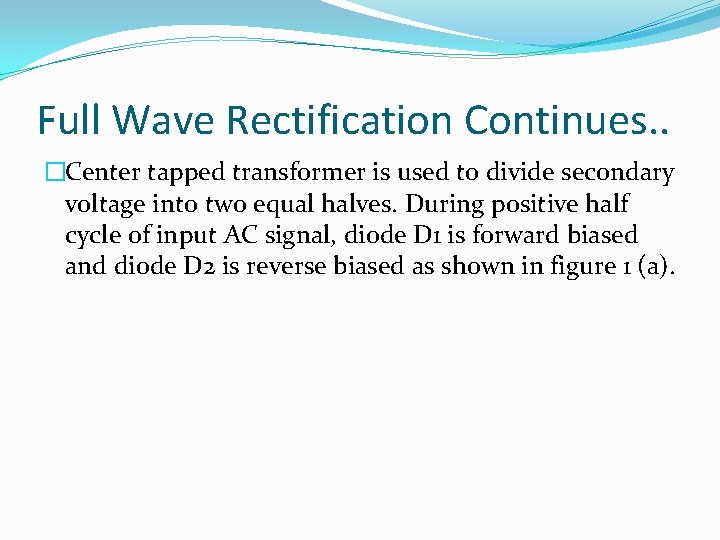 Full Wave Rectification Continues. . �Center tapped transformer is used to divide secondary voltage