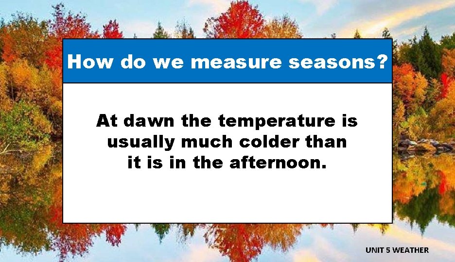 How do we measure seasons? At dawn the temperature is usually much colder than