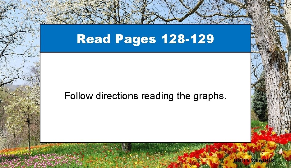 Read Pages 128 -129 Follow directions reading the graphs. UNIT 5 WEATHER 
