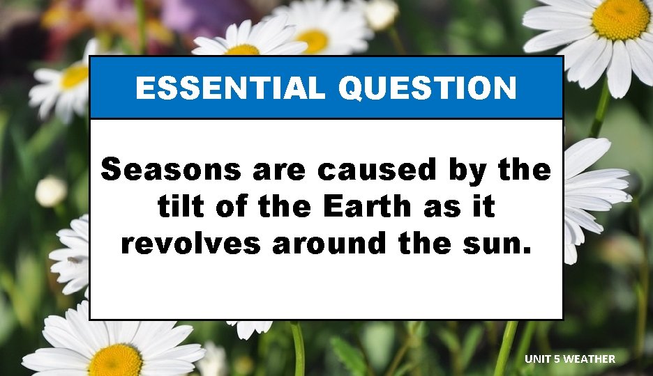 ESSENTIAL QUESTION Seasons are caused by the tilt of the Earth as it revolves