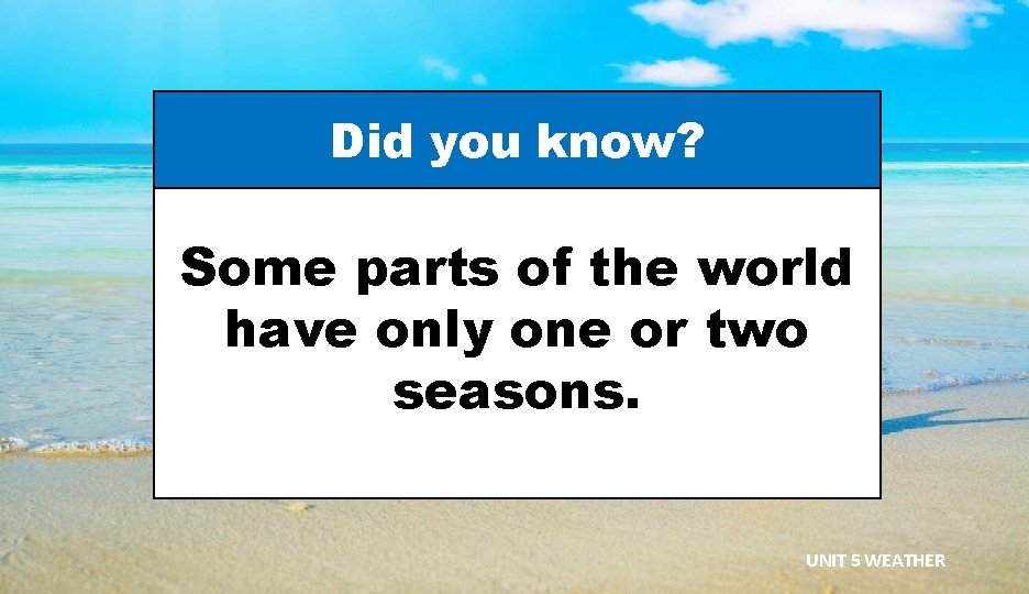 Did you know? Some parts of the world have only one or two seasons.