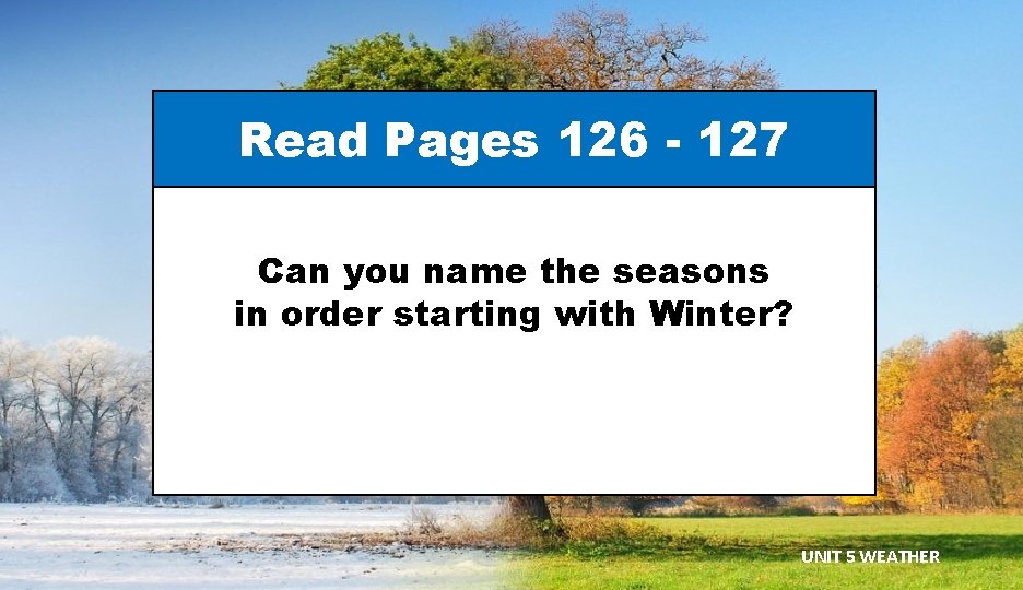 Read Pages 126 - 127 Can you name the seasons in order starting with