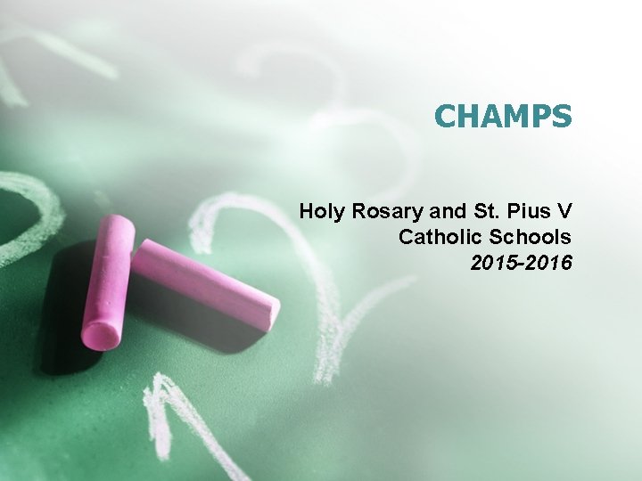 CHAMPS Holy Rosary and St. Pius V Catholic Schools 2015 -2016 