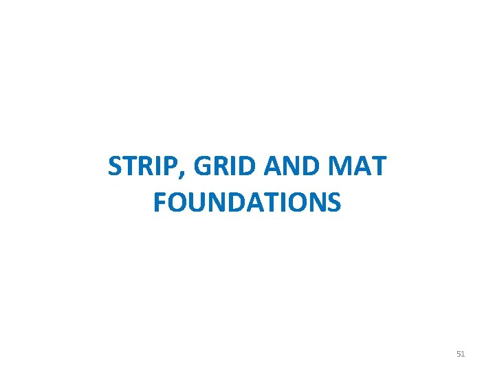 STRIP, GRID AND MAT FOUNDATIONS 51 