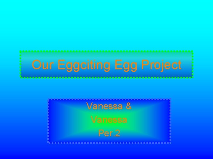 Our Eggciting Egg Project Vanessa & Vanessa Per. 2 