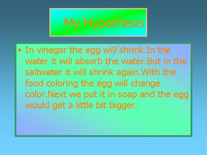 My Hypothesis • In vinegar the egg will shrink. In the water it will