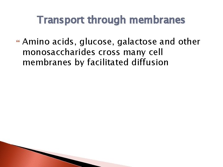 Transport through membranes Amino acids, glucose, galactose and other monosaccharides cross many cell membranes