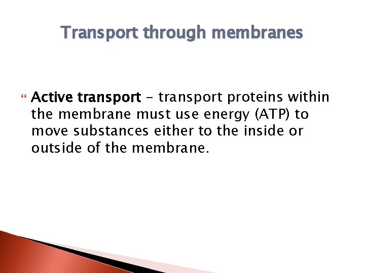 Transport through membranes Active transport - transport proteins within the membrane must use energy