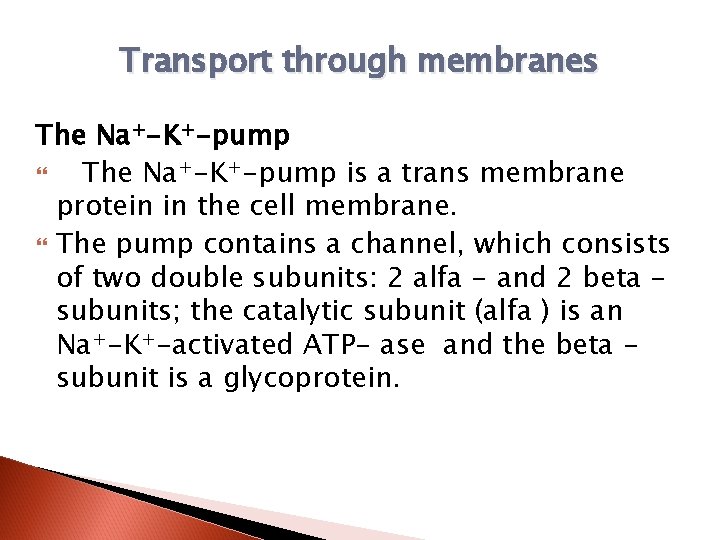 Transport through membranes The Na+-K+-pump is a trans membrane protein in the cell membrane.